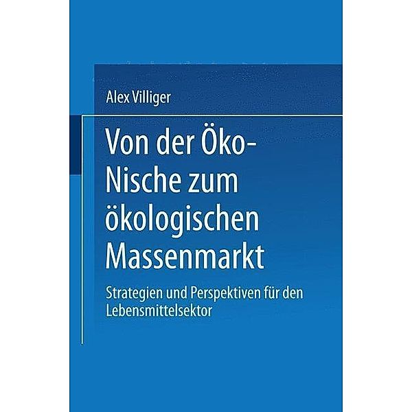 Von der Öko-Nische zum ökologischen Massenmarkt / Gabler Edition Wissenschaft, Alex Villiger