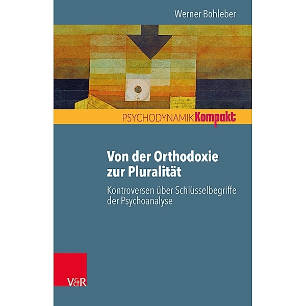 Von der Orthodoxie zur Pluralität - Kontroversen über Schlüsselbegriffe der Psychoanalyse / Psychodynamik kompakt, Werner Bohleber