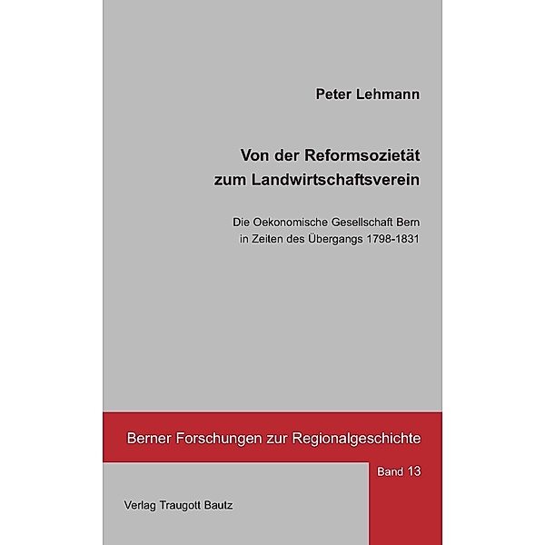 Von der Reformsozietät zum Landwirtschaftsverein / Berner Forschungen zur Regionalgeschichte Bd.13, Peter Lehmann