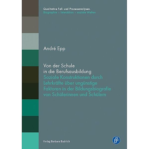 Von der Schule in die Berufsausbildung / Qualitative Fall- und Prozessanalysen. Biographie - Interaktion - soziale Welten, André Epp