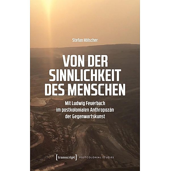 Von der Sinnlichkeit des Menschen / Postcolonial Studies Bd.49, Stefan Hölscher