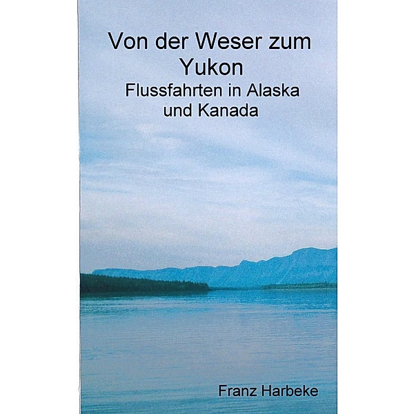 Von der Weser zum Yukon, Franz Harbeke