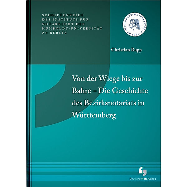 Von der Wiege bis zur Bahre - Die Geschichte des Bezirksnotariats in Württemberg, Christian Rupp