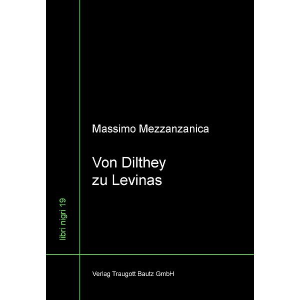 Von Dilthey zu Levinas Wege im Zwischenbereich von Lebensphilosophie,  Neukantianismus und Phänomenologie / libri nigri Bd.19, Massimo Mezzanzanica