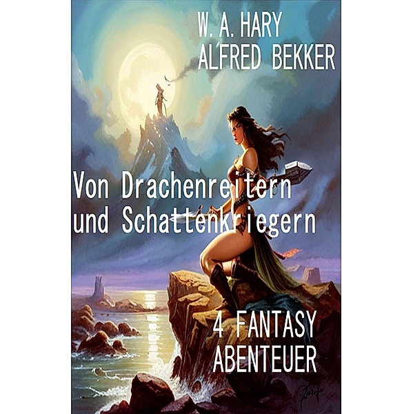 Von Drachenreitern und Schattenkriegern: 4 Fantasy Abenteuer, Alfred Bekker, W. A. Hary