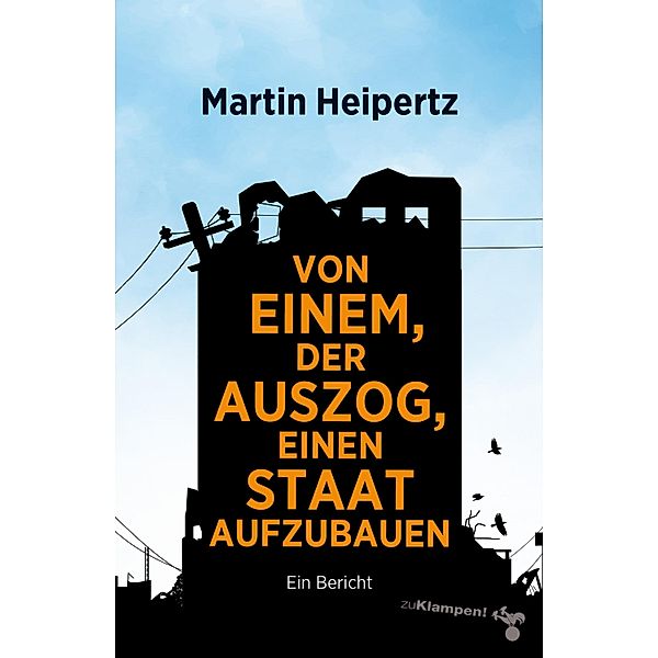 Von einem, der auszog, einen Staat aufzubauen, Martin Heipertz