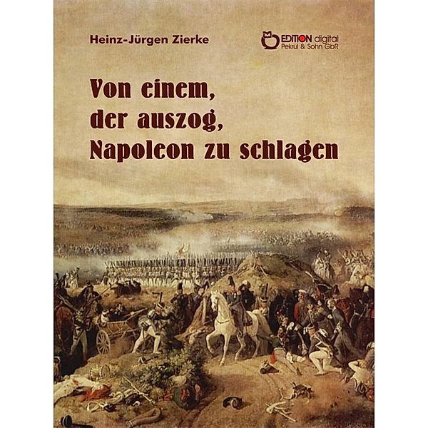Von einem, der auszog, Napoleon zu schlagen, Heinz-Jürgen Zierke