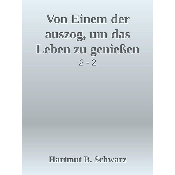 Von Einem der auszog, um das Leben zu genießen, Hartmut Berthold Schwarz