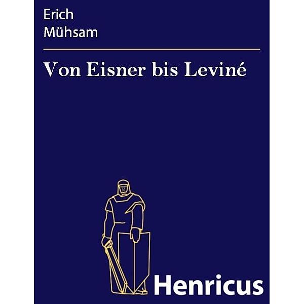 Von Eisner bis Leviné, Erich Mühsam