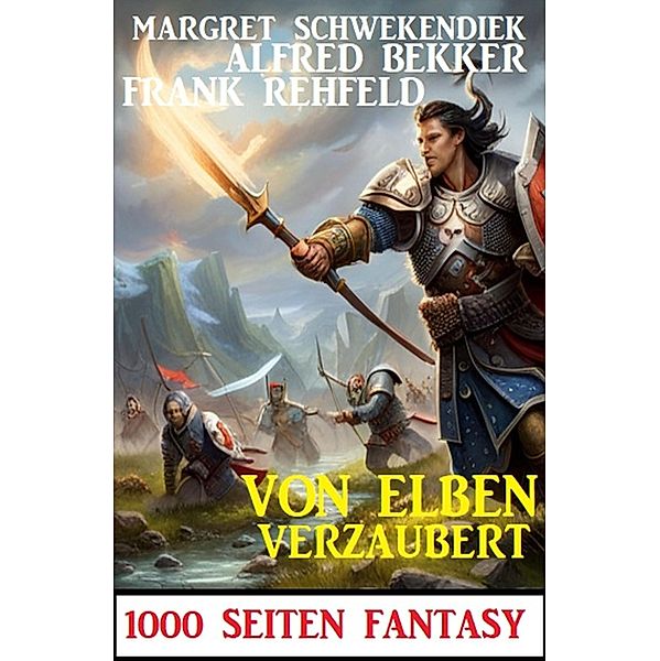 Von Elben verzaubert: 1000 Seiten Fantasy, Alfred Bekker, Frank Rehfeld, Margret Schwekendiek