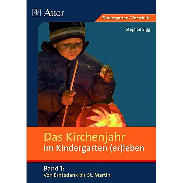 Von Erntedank bis St. Martin / Das Kirchenjahr im Kindergarten (er)leben Bd.1, Stephan Sigg