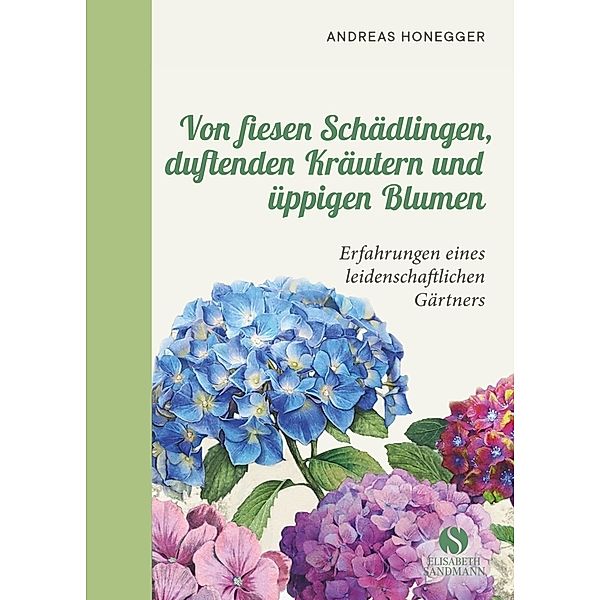 Von fiesen Schädlingen, duftenden Kräutern und üppigen Blumen, Andreas Honegger