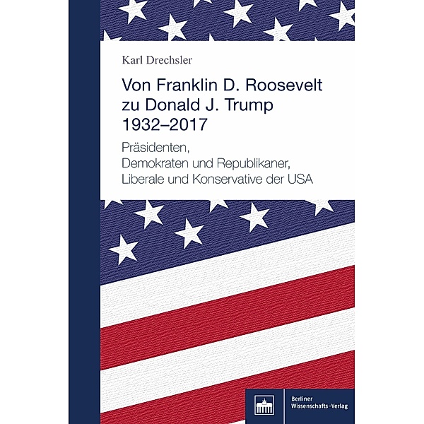 Von Franklin D. Roosevelt bis Donald J. Trump. 1932-2017, Karl Drechsler