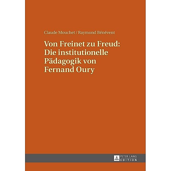 Von Freinet zu Freud: Die institutionelle Paedagogik von Fernand Oury, Mouchet Claude Mouchet