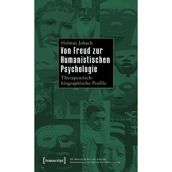 Von Freud zur Humanistischen Psychologie / Der Mensch im Netz der Kulturen - Humanismus in der Epoche der Globalisierung / Being Human: Caught in the Web of Cultures - Humanism in the Age of Globalization Bd.4, Helmut Johach