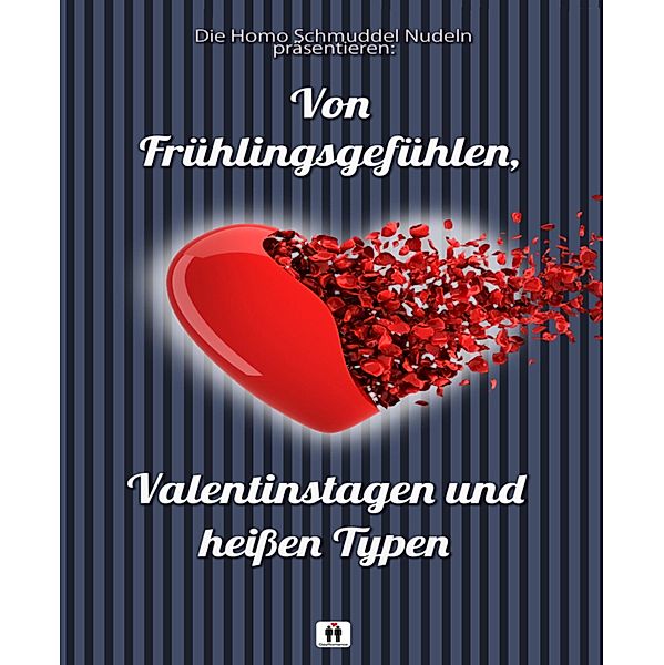 VON FRÜHLINGSGEFÜHLEN, VALENTINSTAGEN UND HEISSEN TYPEN, Homo Schmuddel Nudeln