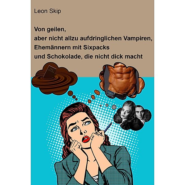 Von geilen, aber nicht allzu aufdringlichen Vampiren, Ehemännern mit Sixpack und Schokolade, die nicht dick macht, Leon Skip