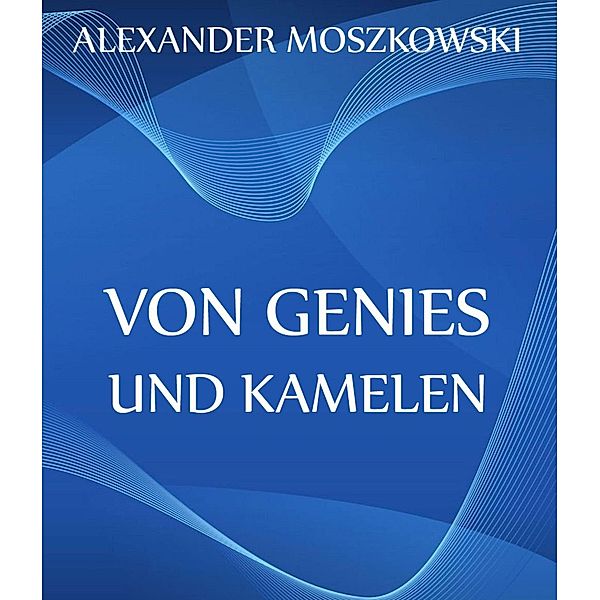 Von Genies und Kamelen, Alexander Moszkowski