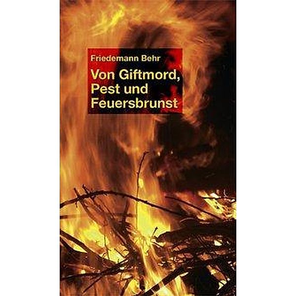 Von Giftmord, Pest und Feuersbrunst, Friedemann Behr