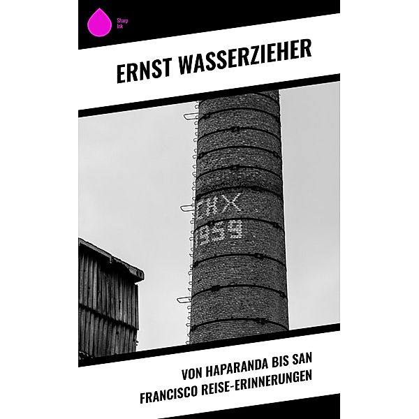 Von Haparanda bis San Francisco Reise-Erinnerungen, Ernst Wasserzieher