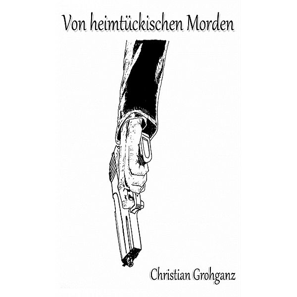 Von heimtückischen Morden, Christian Grohganz