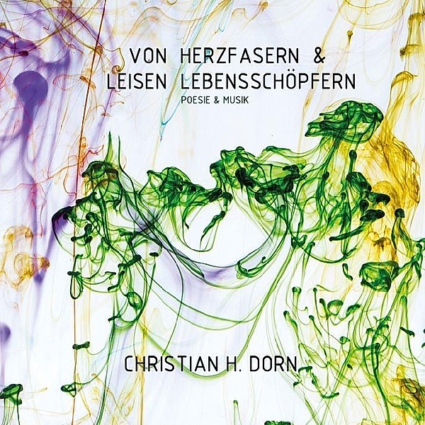 Von Herzfasern & leisen Lebensschöpfern, 1 Audio-CD, Christian H. Dorn
