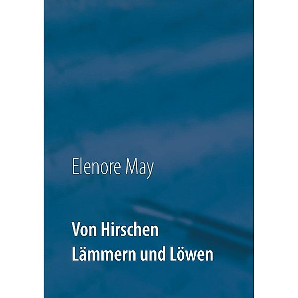 Von Hirschen Lämmern und Löwen, Elenore May