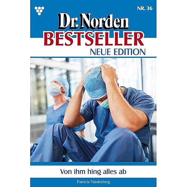 Von ihm hing alles ab / Dr. Norden Bestseller - Neue Edition Bd.36, Patricia Vandenberg