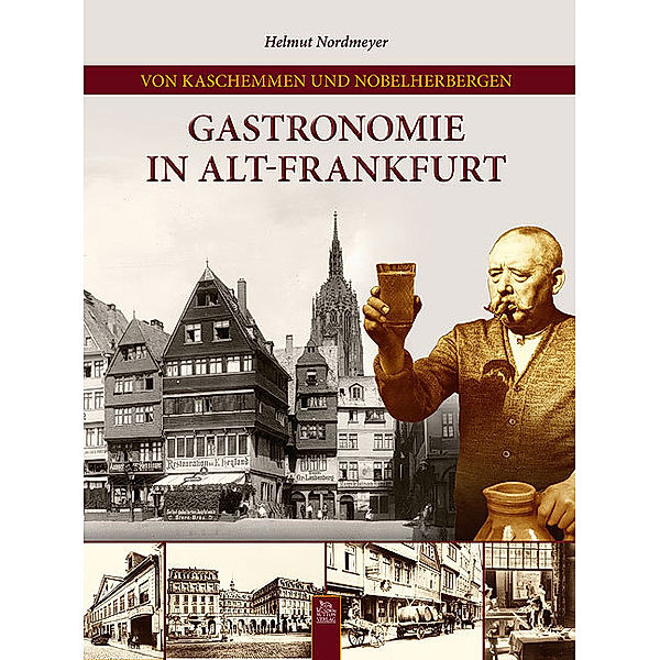 Von Kaschemmen und Nobelherbergen. Gastronomie in Alt-Frankfurt, Helmut Nordmeyer