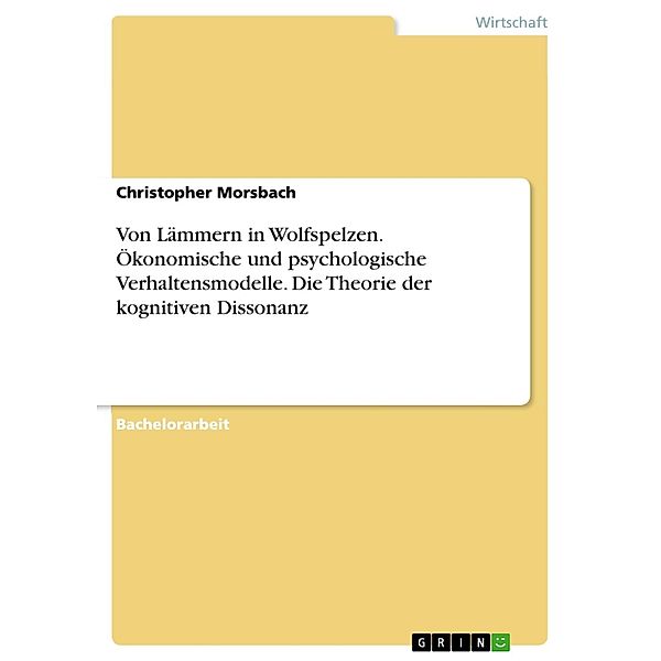 Von Lämmern in Wolfspelzen. Ökonomische und psychologische Verhaltensmodelle. Die Theorie der kognitiven Dissonanz, Christopher Morsbach