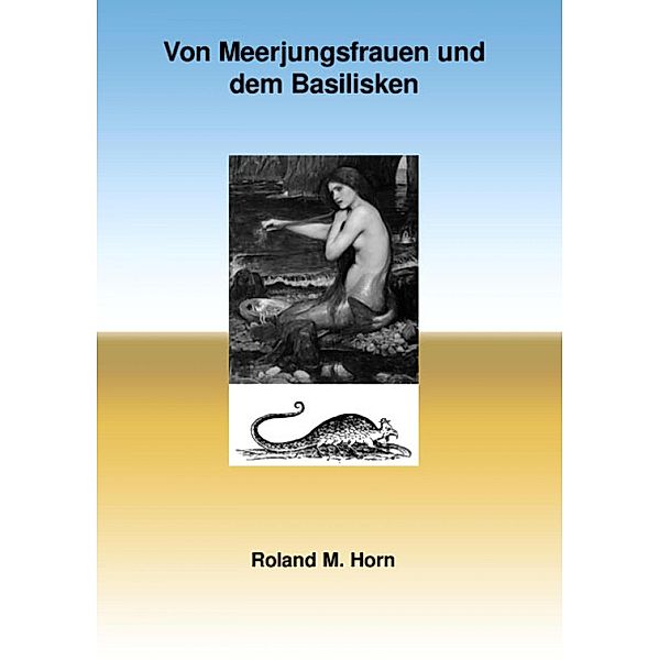 Von Meerjungfrauen und dem Basilisken, Roland M. Horn