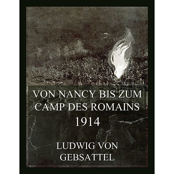 Von Nancy bis zum Camp des Romains 1914 / Der Erste Weltkrieg in Einzeldarstellungen Bd.4, Ludwig von Gebsattel