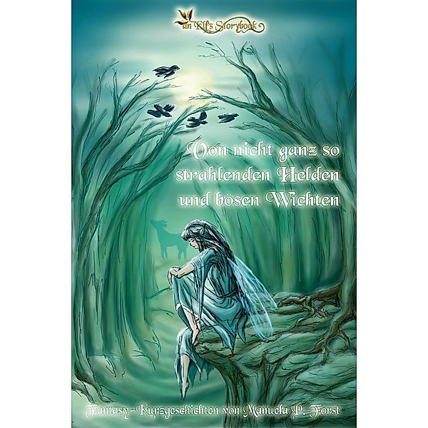 Von nicht ganz so strahlenden Helden und bösen Wichten / An Elf's Storybook Bd.3, Manuela P. Forst