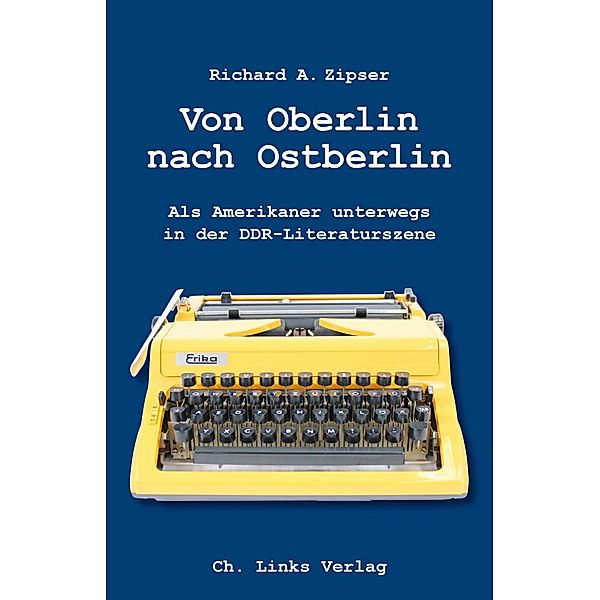 Von Oberlin nach Ostberlin / Ch. Links Verlag, Richard A. Zipser