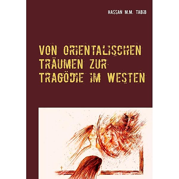 Von orientalischen Träumen zur Tragödie im Westen, Hassan M. M. Tabib