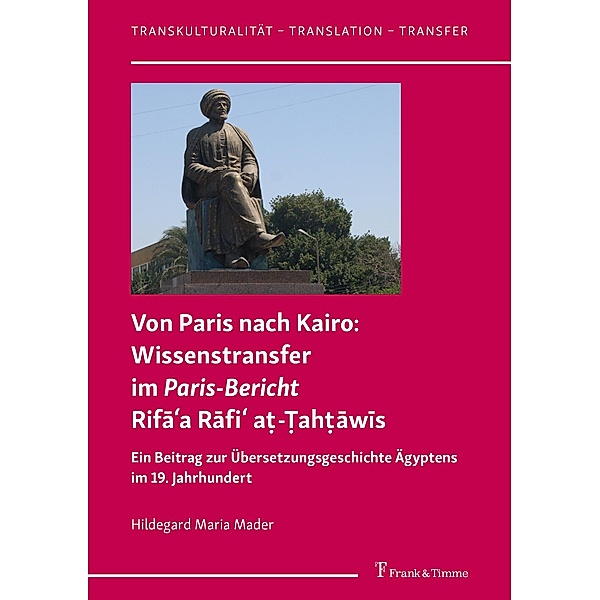 Von Paris nach Kairo: Wissenstransfer im Paris-Bericht Rifa¿a Rafi¿ a¿-¿ah¿awis, Hildegard Maria Mader