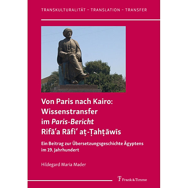 Von Paris nach Kairo: Wissenstransfer im Paris-Bericht Rifaa Rafi a - ah awis, Hildegard Maria Mader