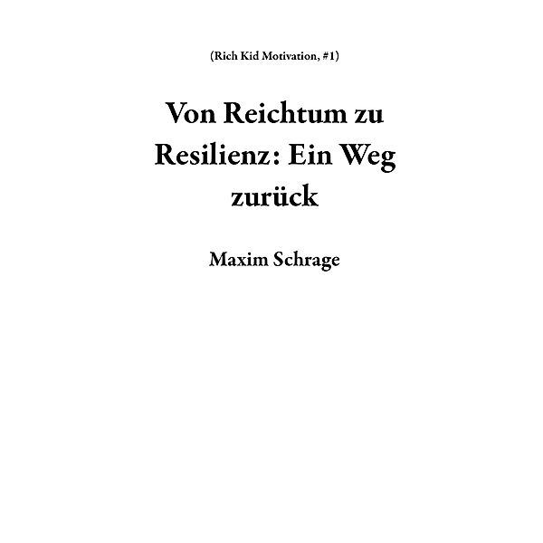 Von Reichtum zu Resilienz: Ein Weg zurück (Rich Kid Motivation, #1) / Rich Kid Motivation, Maxim Schrage