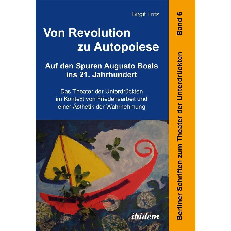 Von Revolution zu Autopoiese: Auf den Spuren Augusto Boals ins 21. Jahrhundert: Das Theater Der Unterdrückten Im Kontext Von Friedensarbeit Und Einer ... Schriften zum Theater der Unterdrückten)