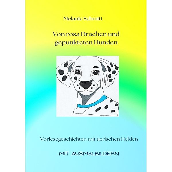 Von rosa Drachen und gepunkteten Hunden, Melanie Schmitt