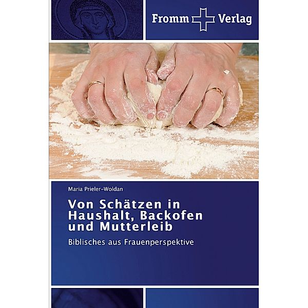 Von Schätzen in Haushalt, Backofen und Mutterleib, Maria Prieler-Woldan