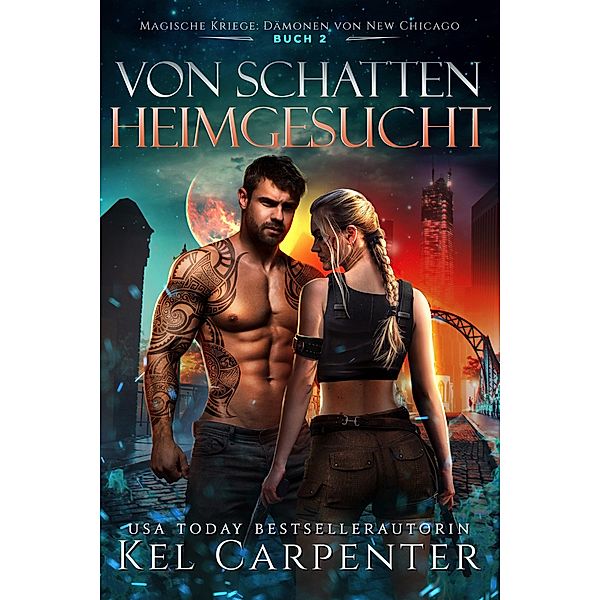 Von Schatten heimgesucht (Magische Kriege: Dämonen von New Chicago, #2) / Magische Kriege: Dämonen von New Chicago, Kel Carpenter