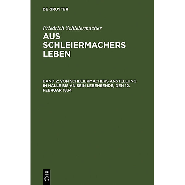 Von Schleiermachers Anstellung in Halle bis an sein Lebensende, den 12. Februar 1834, Friedrich Daniel Ernst Schleiermacher