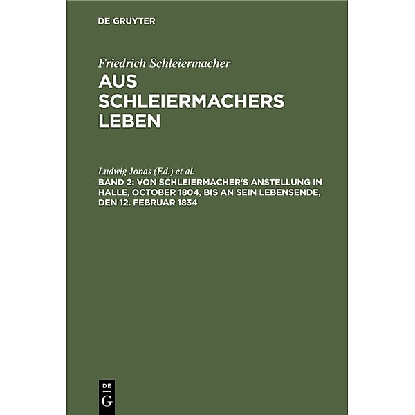 Von Schleiermacher's Anstellung in Halle, October 1804, bis an sein Lebensende, den 12. Februar 1834