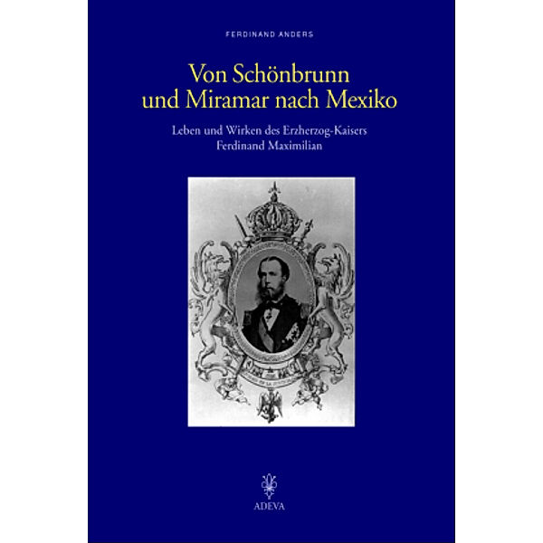 Von Schönbrunn und Miramar nach Mexiko, Ferdinand Anders