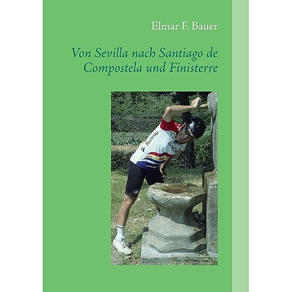 Von Sevilla nach Santiago de Compostela und Finisterre, Elmar F. Bauer