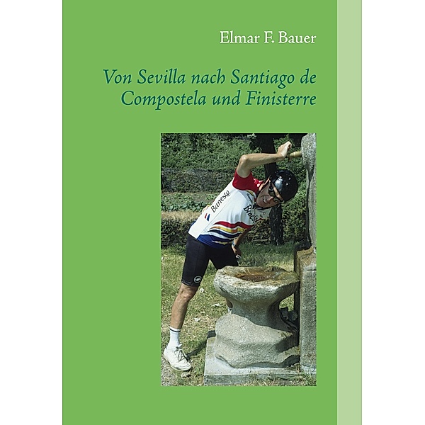 Von Sevilla nach Santiago de Compostela und Finisterre, Elmar F. Bauer