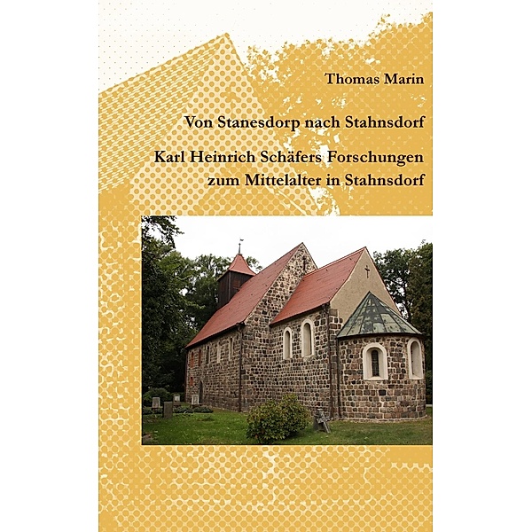 Von Stanesdorp nach Stahnsdorf. Karl Heinrich Schäfers Forschungen zum Mittelalter in Stahnsdorf, Thomas Marin