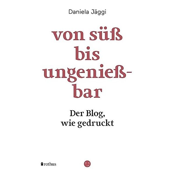 von süss bis ungeniessbar / Rothus Verlag, Daniela Jäggi