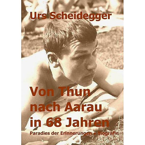 Von Thun nach Aarau in 68 Jahren, Urs Scheidegger